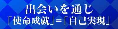 出会いを通じ「使命成熟」＝「自己実現」